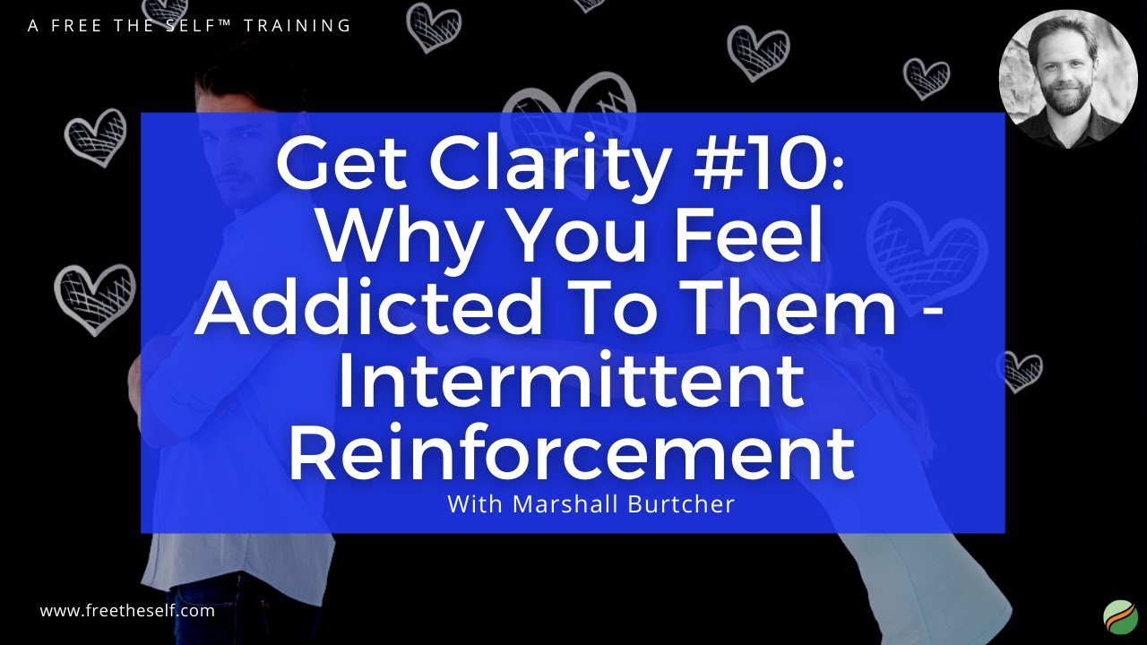 Get Clarity #10: Why You Feel Addicted To Them - Intermittent Reinforcement