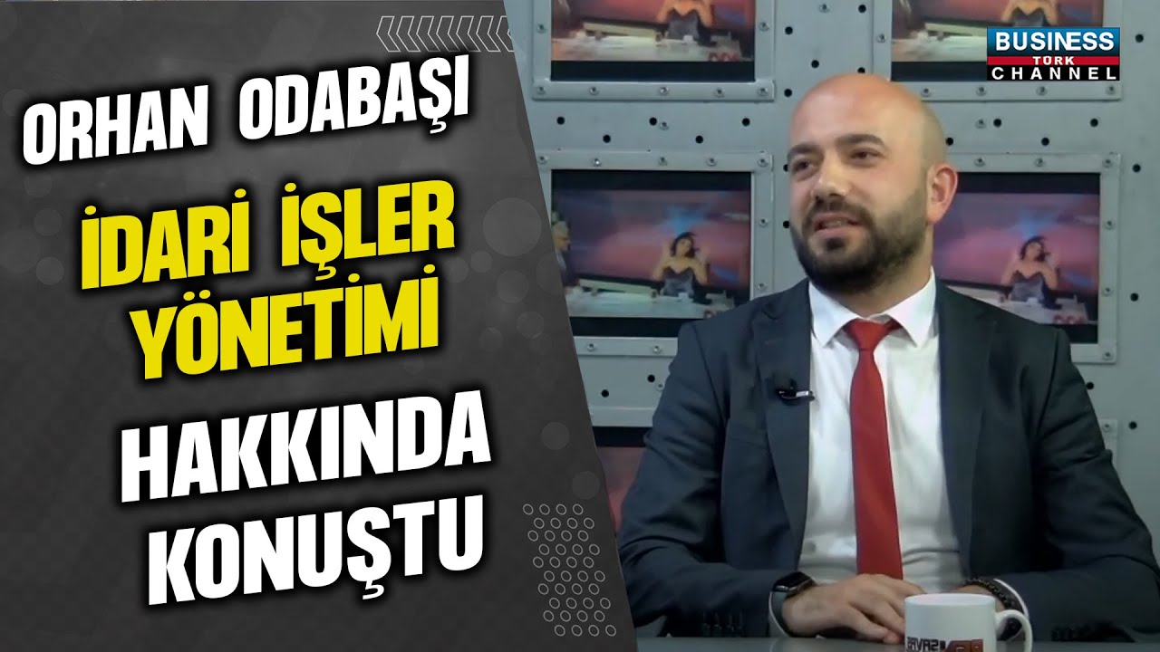 ORHAN ODABAŞI İDARİ İŞLER YÖNETİMİ HAKKINDA KONUŞTU...