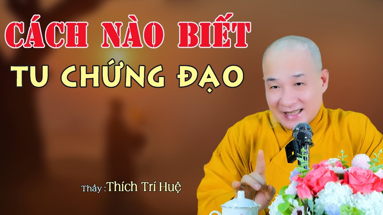 Làm Sao Biết Được Một Người Đã Chứng Đạo - Cần lắm. Thầy Thích Trí Huệ