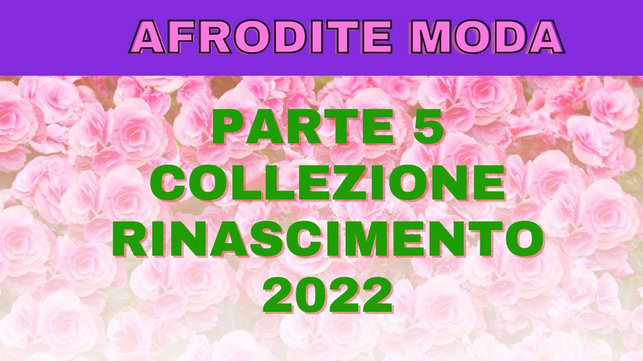 AFRODITE MODA parte 5 anteprima collezione RINASCIMENTO P E 2022 Scegli il tuo outfit
