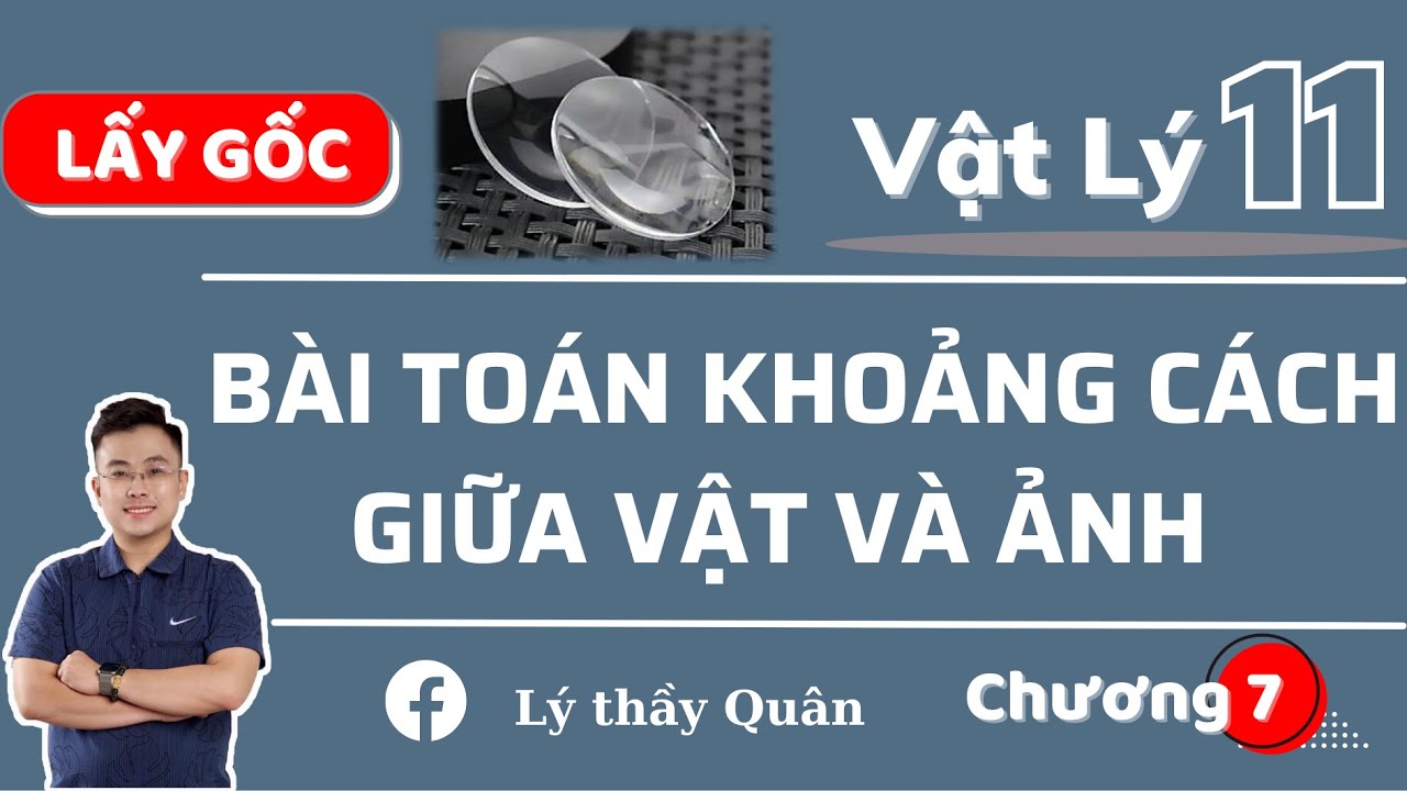 Vật Lý 11_Chương 7_Thấu Kính:  Bài Toán Khoảng Cách Giữa Vật Và Ảnh II Lý Thầy Quân