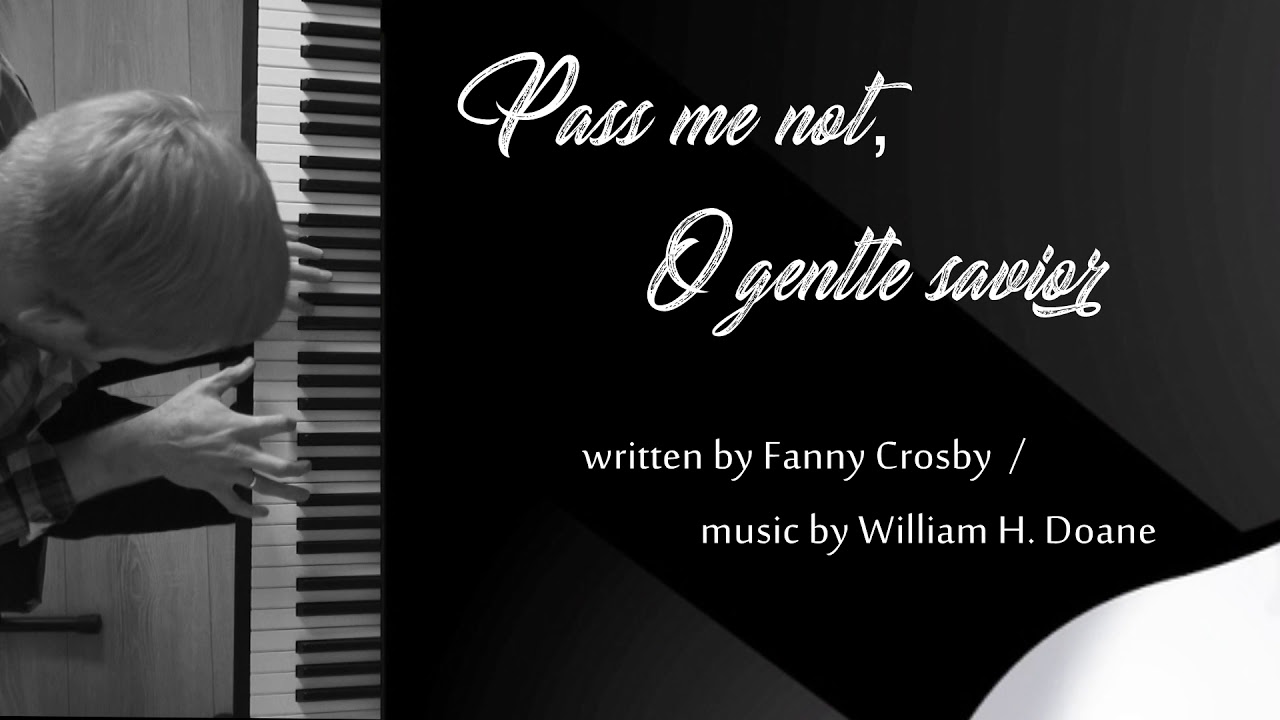 Pass Me Not, O Gentle Saviour - Fanny Crosby/William H. Doane