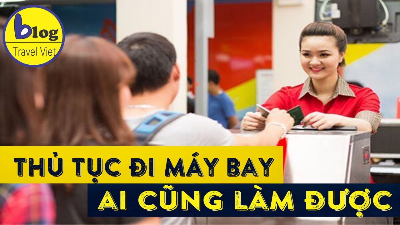 5 phút hướng dẫn làm thủ tục sân bay cho người lần đầu tiên đi máy bay