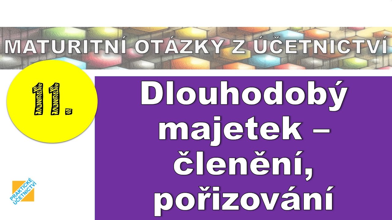 Maturitní otázka z Účetnictví: Dlouhodobý majetek - členění, oceňování, pořizování