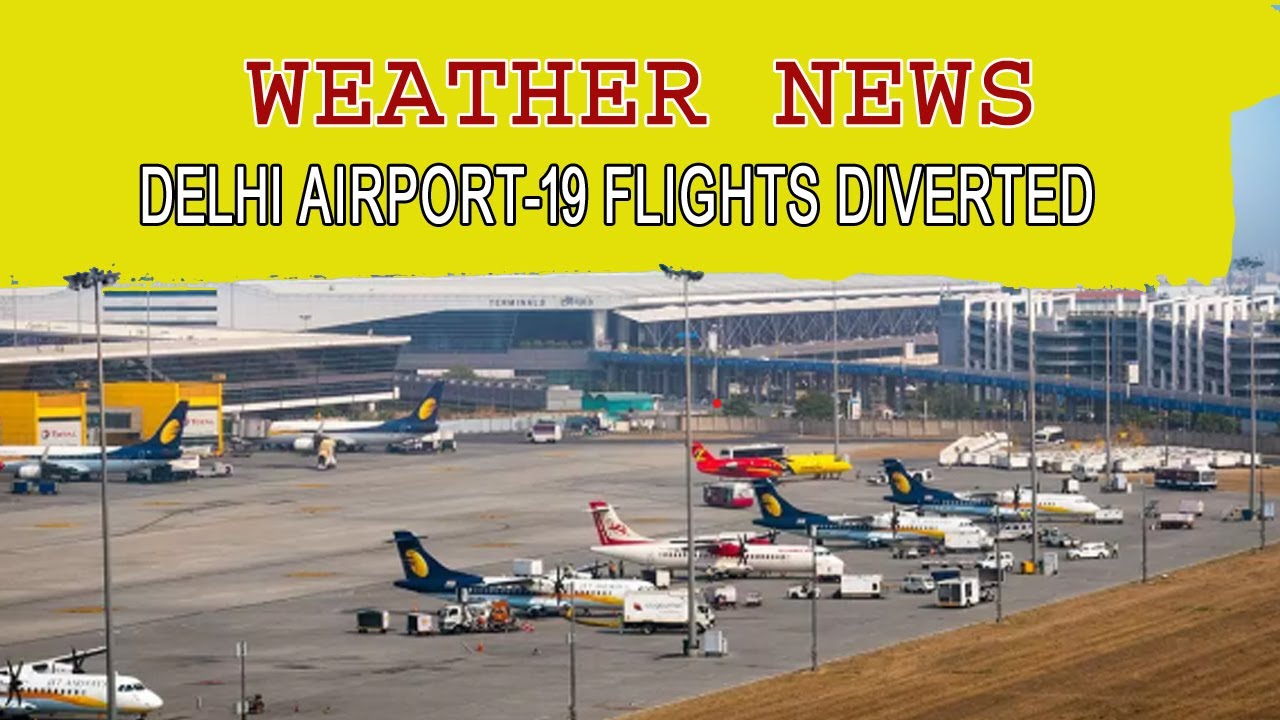 DELHI airport-19 flights diverted