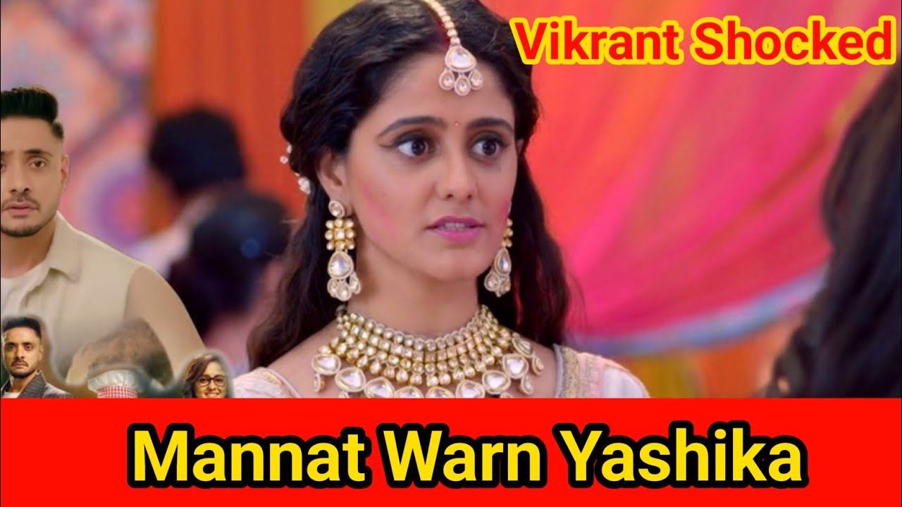 Mannat today new episode|| Vikrant Shocked, Mannat warn yashika in holi