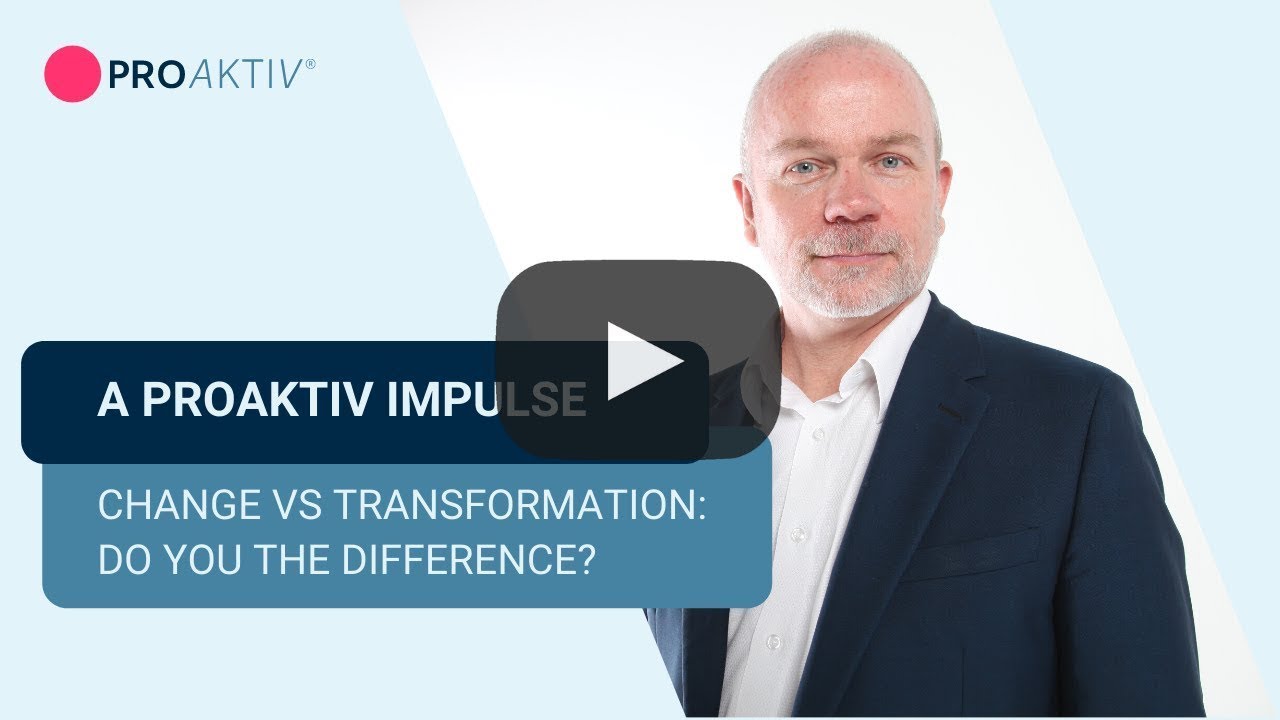 A PROAKTIV Impulse:  Change vs Transformation