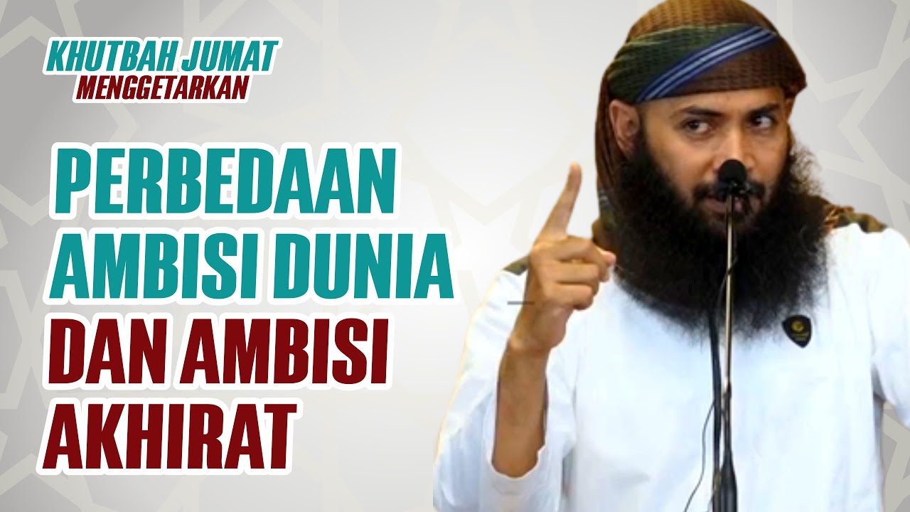 Perbedaan Orang yang Ambisi Dunia dengan Ambisi Akhirat – Khutbah Jumat Ustadz Syafiq Riza Basalamah