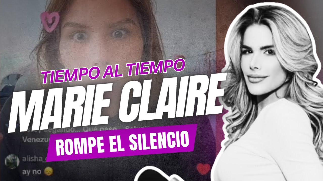 !CONFIRMADO! MARIE CLAIRE ROMPE EL SILENCIO Y NOS DA LA RAZÓN