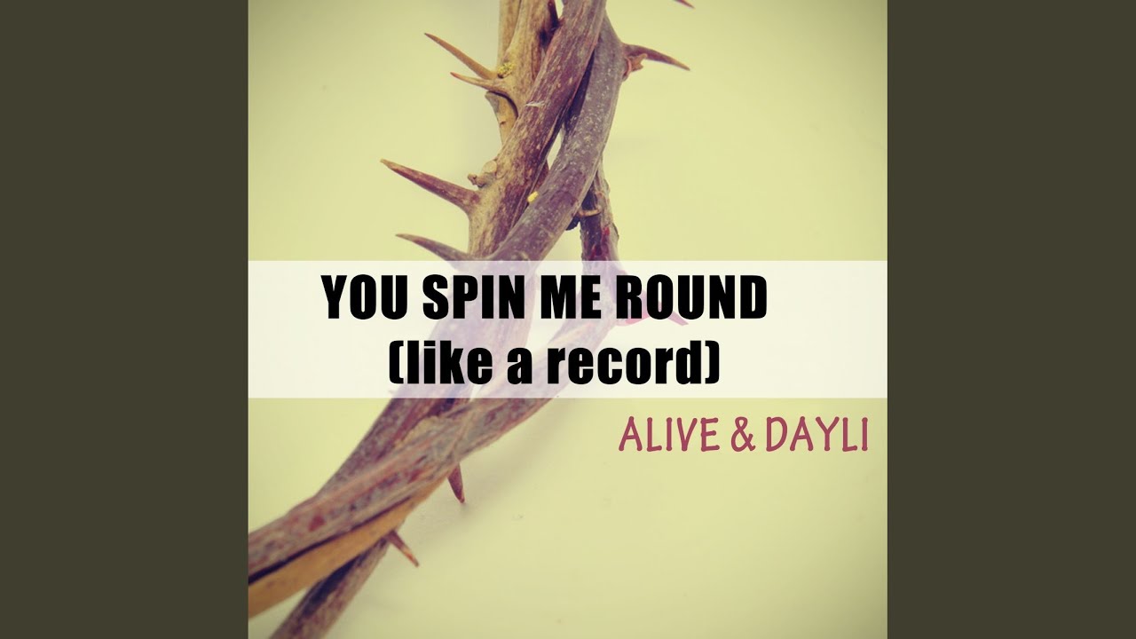 You Spin Me Round (Like a Record)