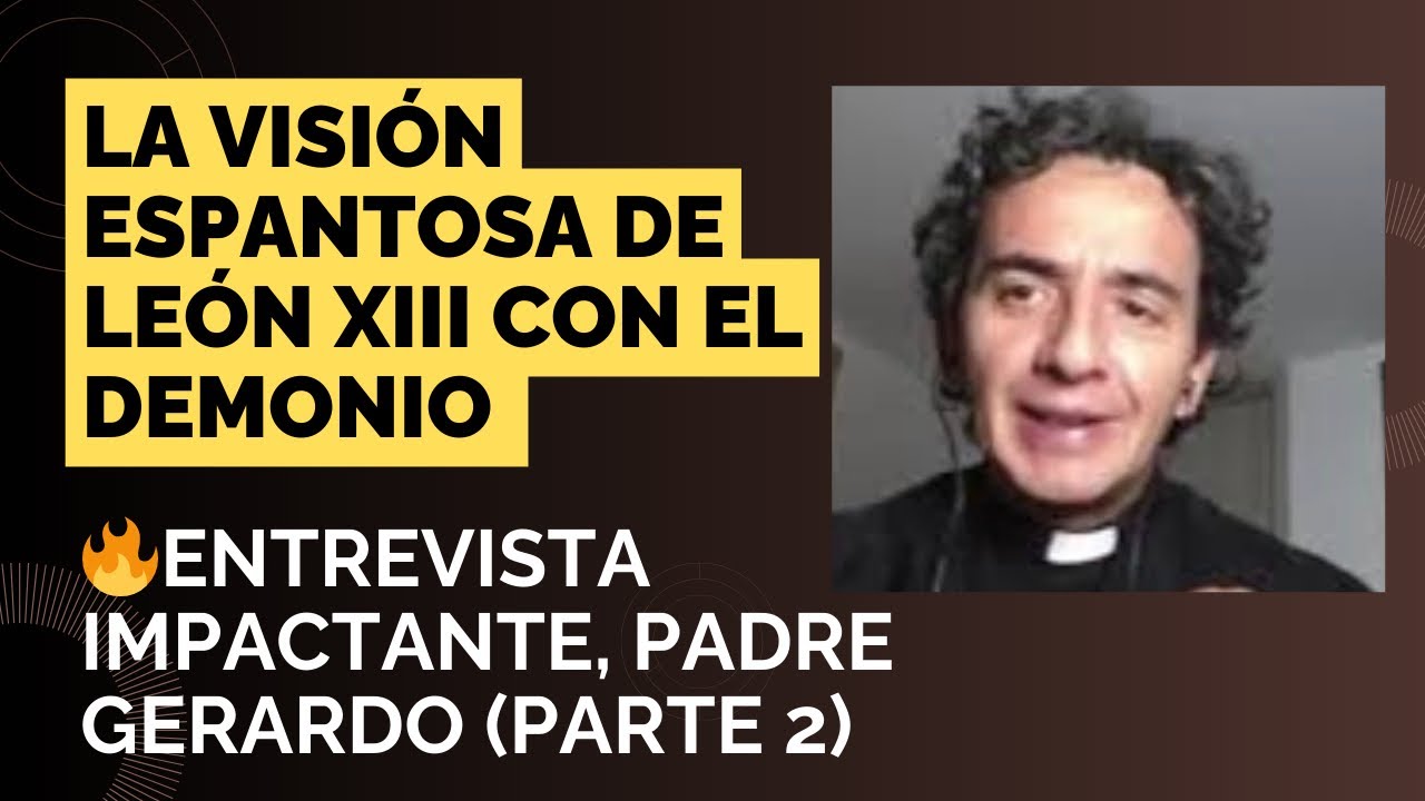 🔥 LA VISIÓN ESPANTOSA DE LEÓN XIII CON EL DEMONIO -Entrevista P. Gerardo y su guerra contra él (2)
