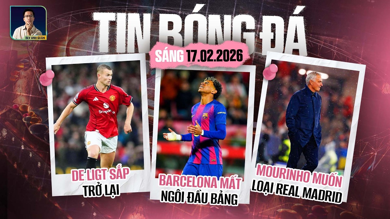 TIN BÓNG ĐÁ 17/2: BARCELONA MẤT NGÔI ĐẦU BẢNG, DE LIGT SẮP TRỞ LẠI, MOURINHO MUỐN LOẠI REAL MADRID