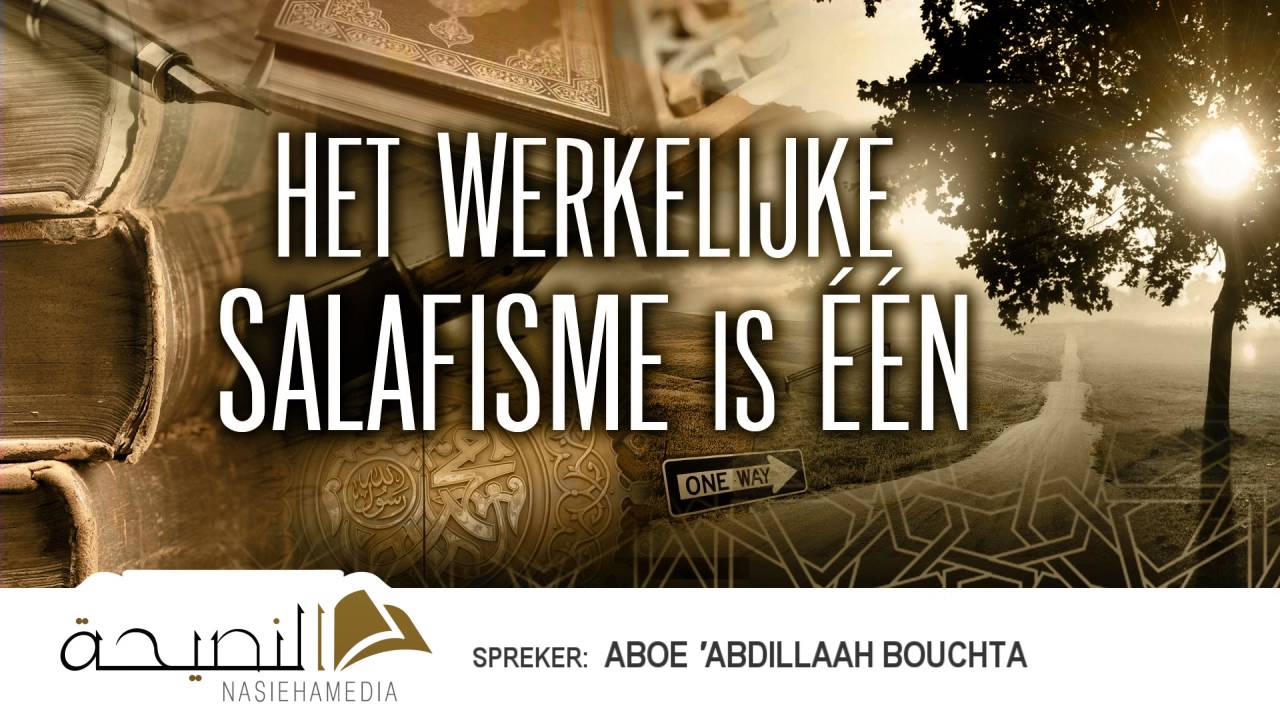 Het werkelijke Salafisme is één | Aboe 'Abdillaah Bouchta