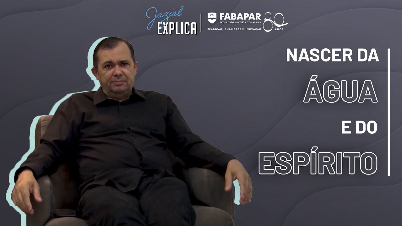 Nascer da Água e do Espirito - Jaziel Explica