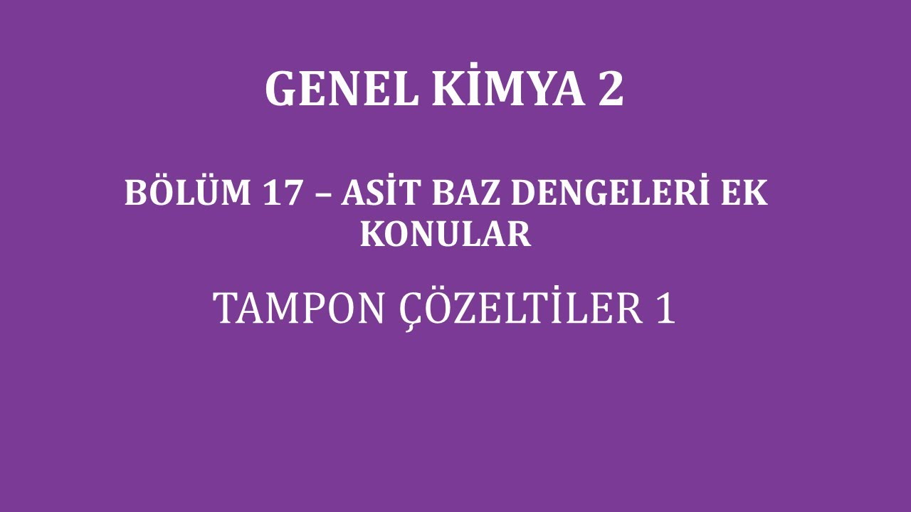 Genel Kimya 2-Bölüm 17 /Asit Baz Dengeleri Ek Konular / Tampon Çözeltiler 1