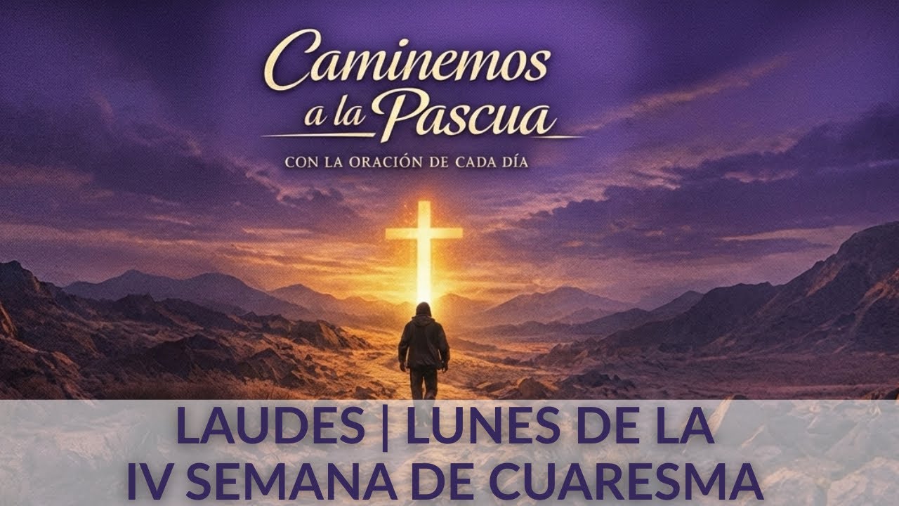Laudes de Cuaresma | Lunes de la IV Semana de Cuaresma. Oración de la mañana.