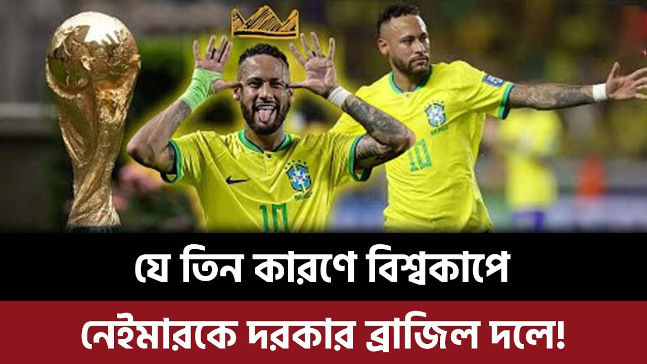 যে তিন কারণে বিশ্বকাপে নেইমারকে দরকার ব্রাজিল দলে, নেইমার না থাকলে হবে যে ক্ষতি?