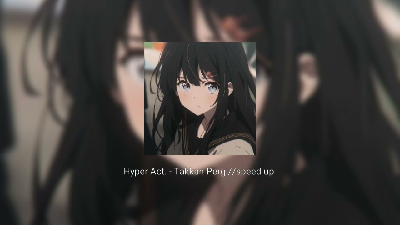 Hyper Act. - Takkan pergi//speed up ♡