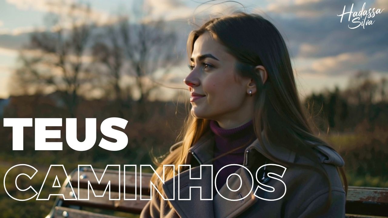 Hadassa Silva - TEUS CAMINHOS | Quando eu penso que sei pra onde vou.. Ele me mostra o CAMINHO MAIOR