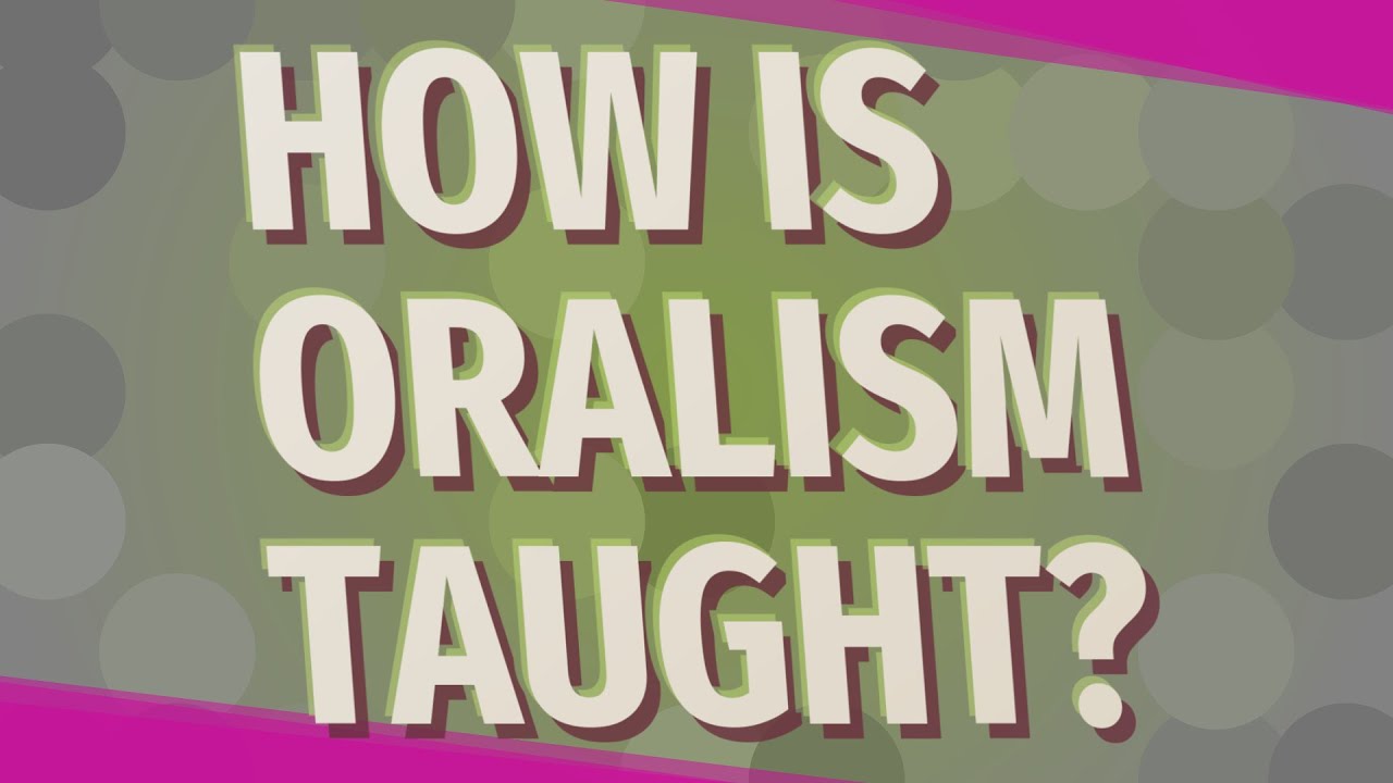 How is Oralism taught?