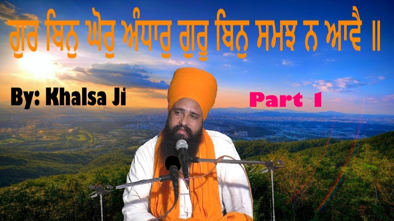 ਗੁਰ ਬਿਨੁ ਘੋਰੁ ਅੰਧਾਰੁ ਗੁਰੂ ਬਿਨੁ ਸਮਝ ਨ ਆਵੈ ॥ By Khalsa Ji Part 1
