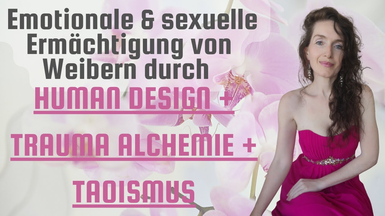 Emotionale & sexuelle Ermächtigung von Weibern: Human Design, Trauma Alchemie & Taoistische Weisheit
