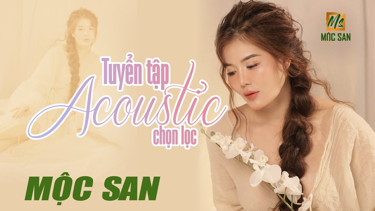 Tuyển Tập Acoustic Chọn Lọc Mộc San || Nhạc Trữ T&igrave;nh Bất Hủ
