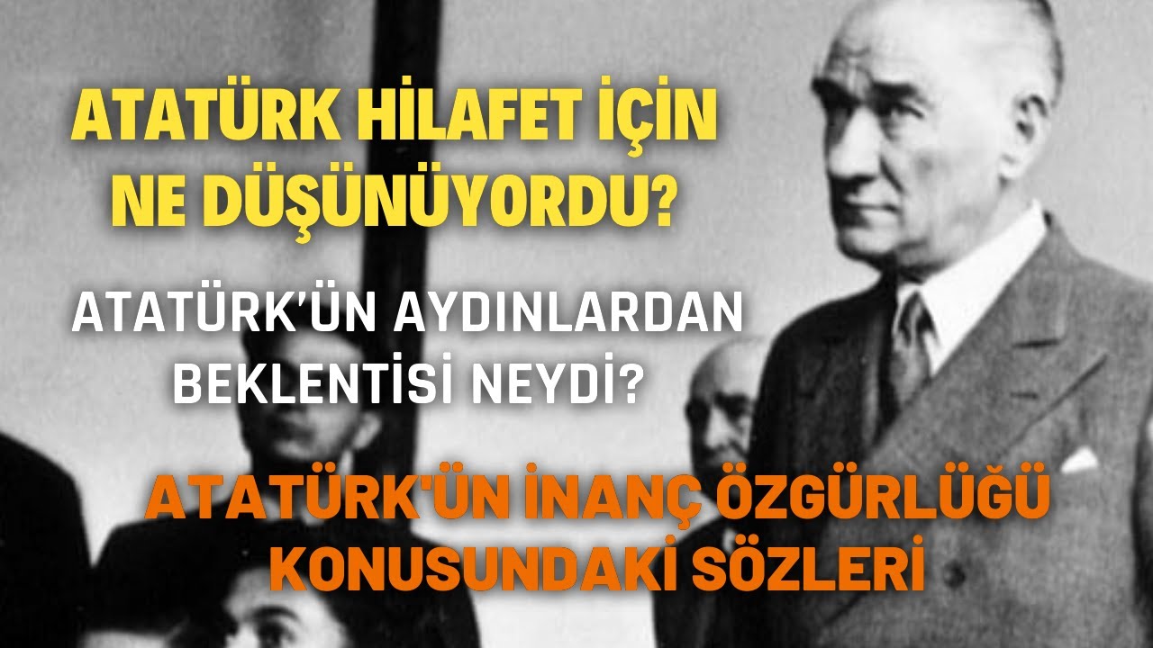 Atatürk Hilafet İçin Ne Düşünüyordu? Atatürk’ün Aydınlardan Beklentisi Neydi?