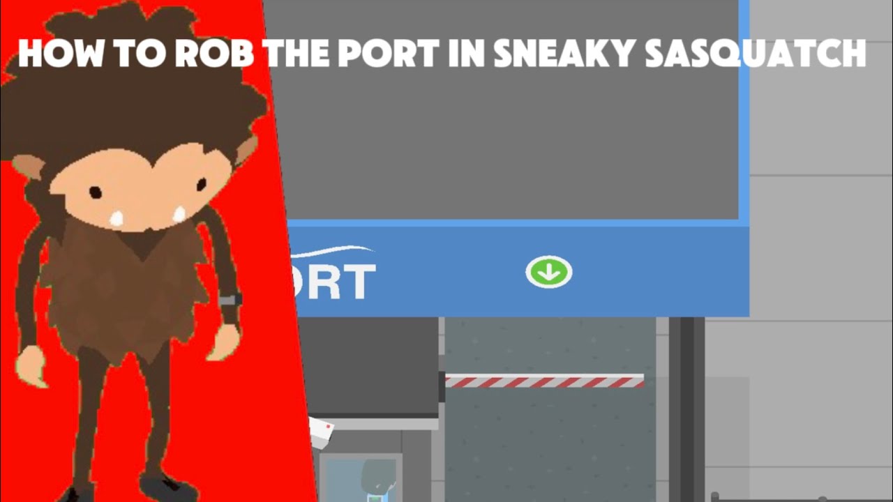 How to rob the port in sneaky Sasquatch