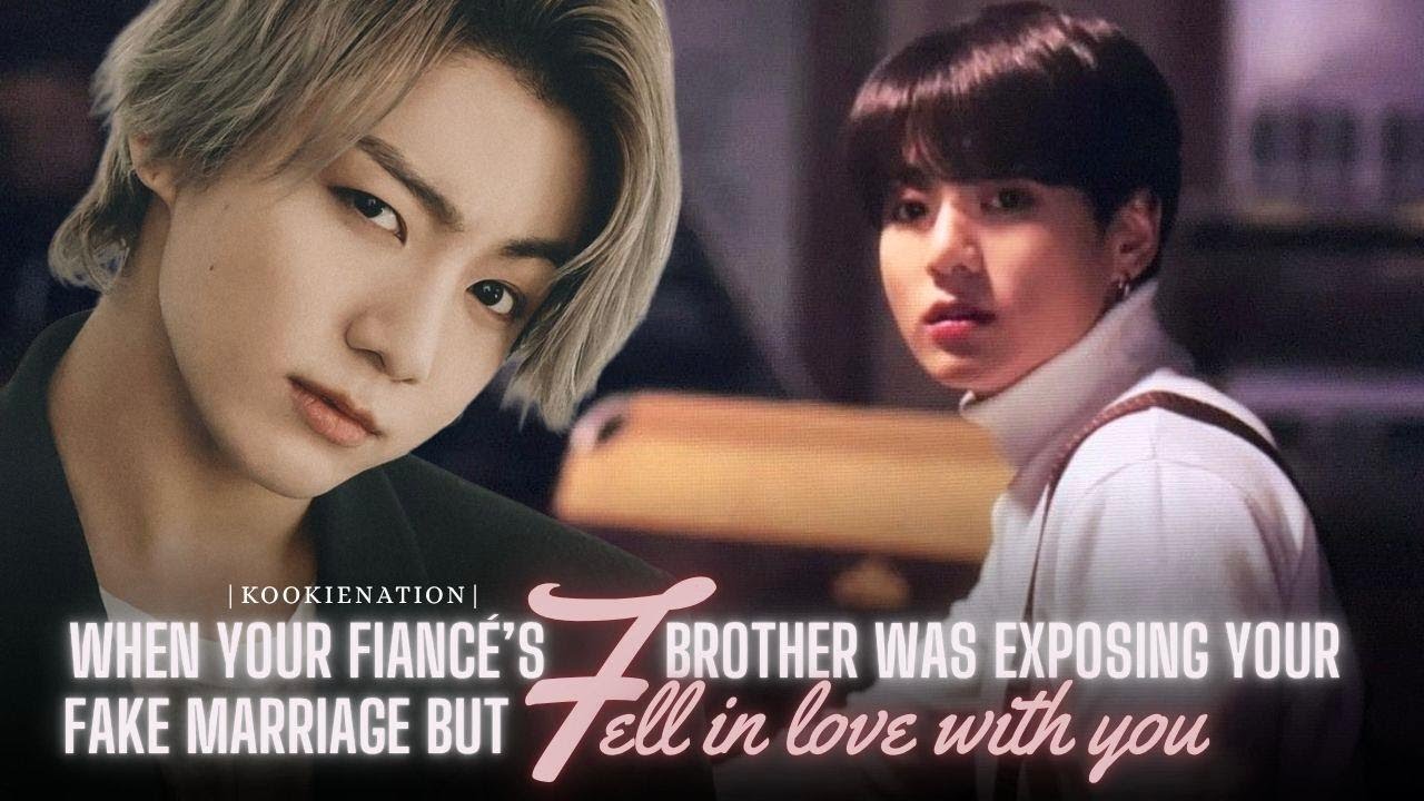 when your fiancé's brother was exposing your fake marriage but FELL IN LOVE WITH YOU |jkff|