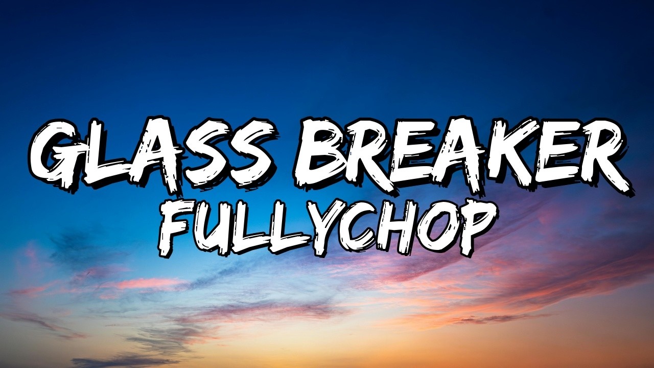 FullyChop &ndash; Glass Breaker (Lyrics)