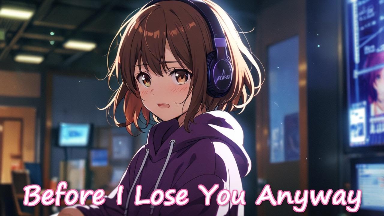 NIGHTCORE - Before I Lose You Anyway - (FEMALE VOCALS) #animemusic #nightcore