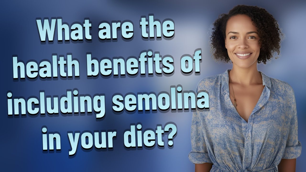 What are the health benefits of including semolina in your diet?