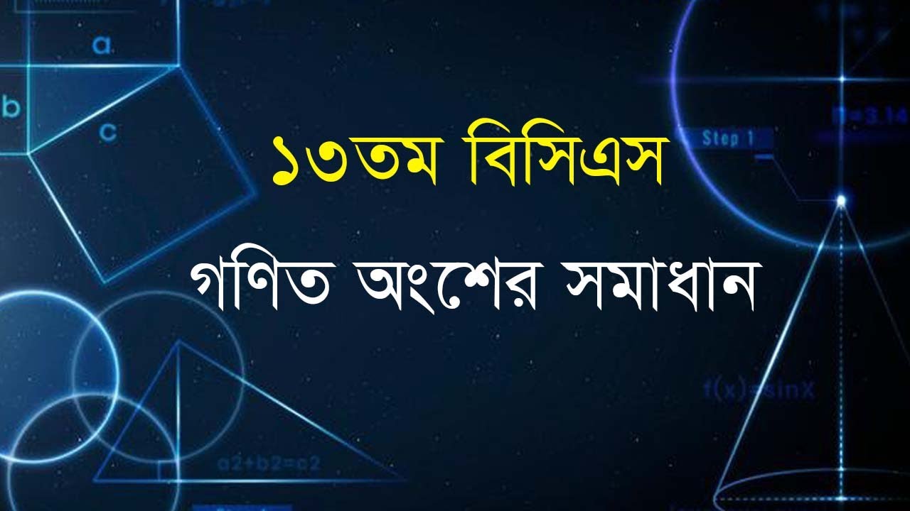 ১৩তম বিসিএস গণিত অংশের সমাধান। 13th BCS Math Solve