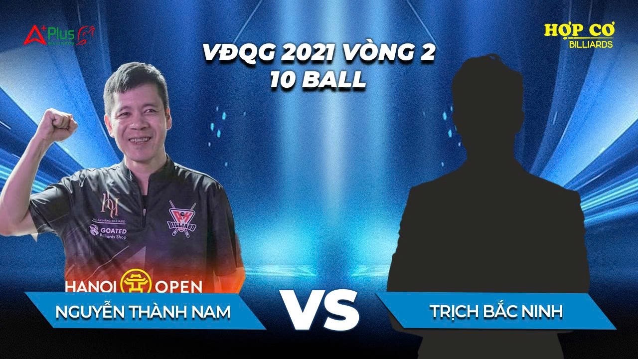 Nguyễn Thành Nam - Trịch Bắc Ninh | Vòng 2 Giải VĐQG 2021 | 10 Ball | Hợp Cơ