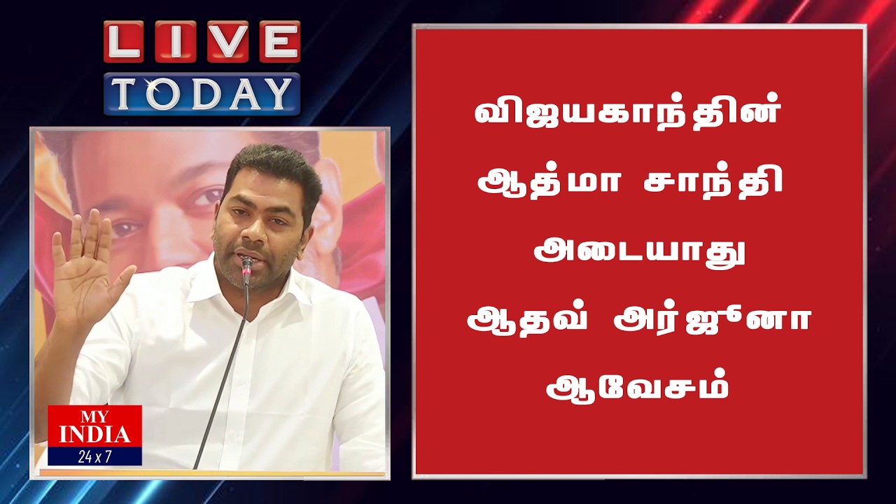 விஜயகாந்தின் ஆத்மா சாந்தி அடையாது ஆதவ் அர்ஜுனா   ஆவேசம்