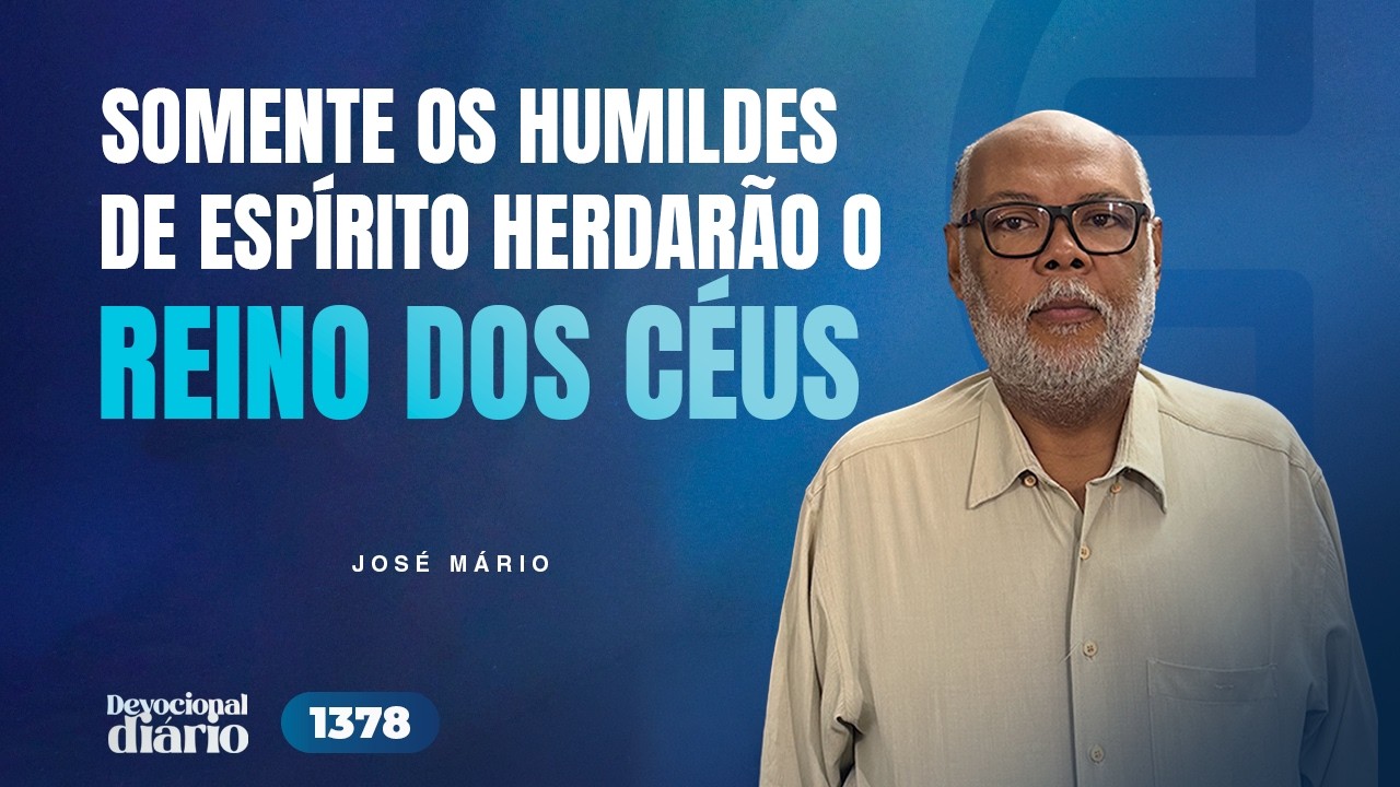 DEVOCIONAL DIÁRIO - Somente os humildes de espírito herdarão o reino dos céus - Mateus 5.1
