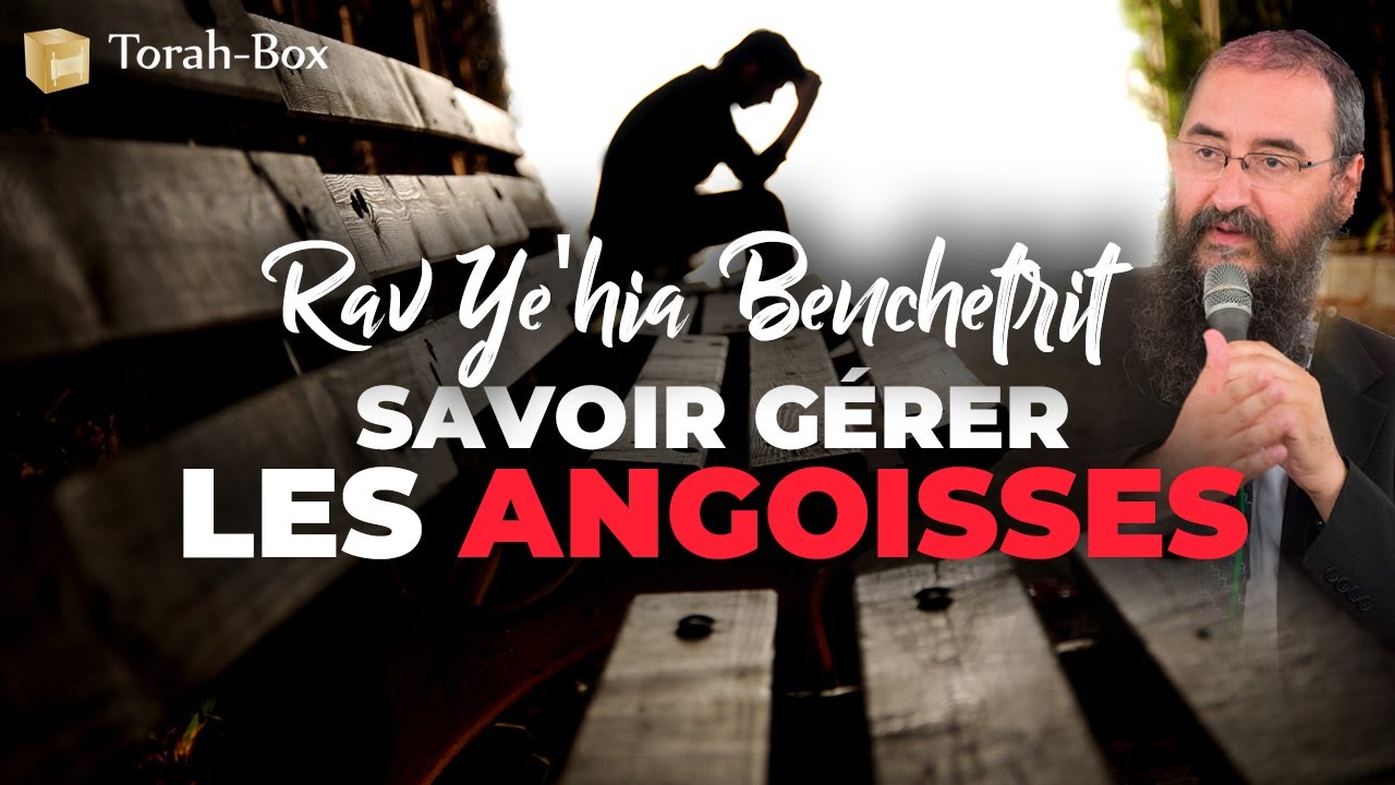 Savoir gérer les angoisses - Rav Yehia BENCHETRIT