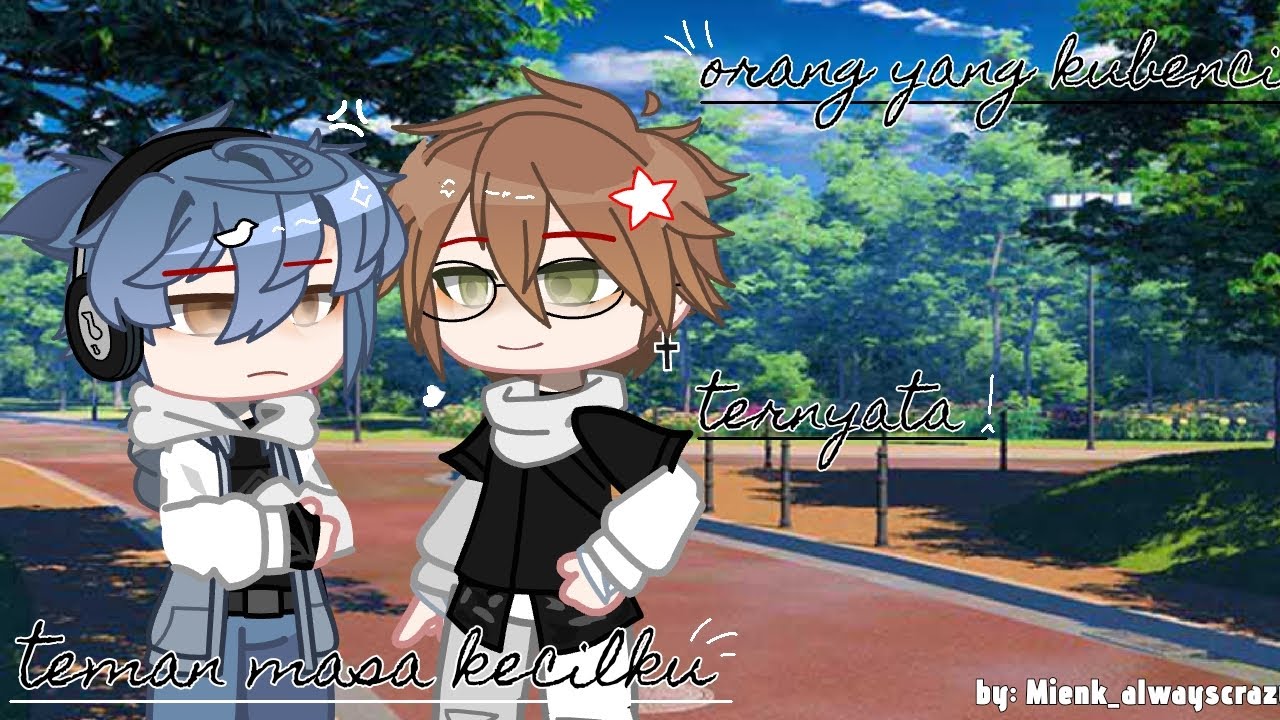 Orang yang kubenci.. ternyata teman masa kecilku || eps 1/2 || gcmn bl || By: @mienk_alwayscrazy