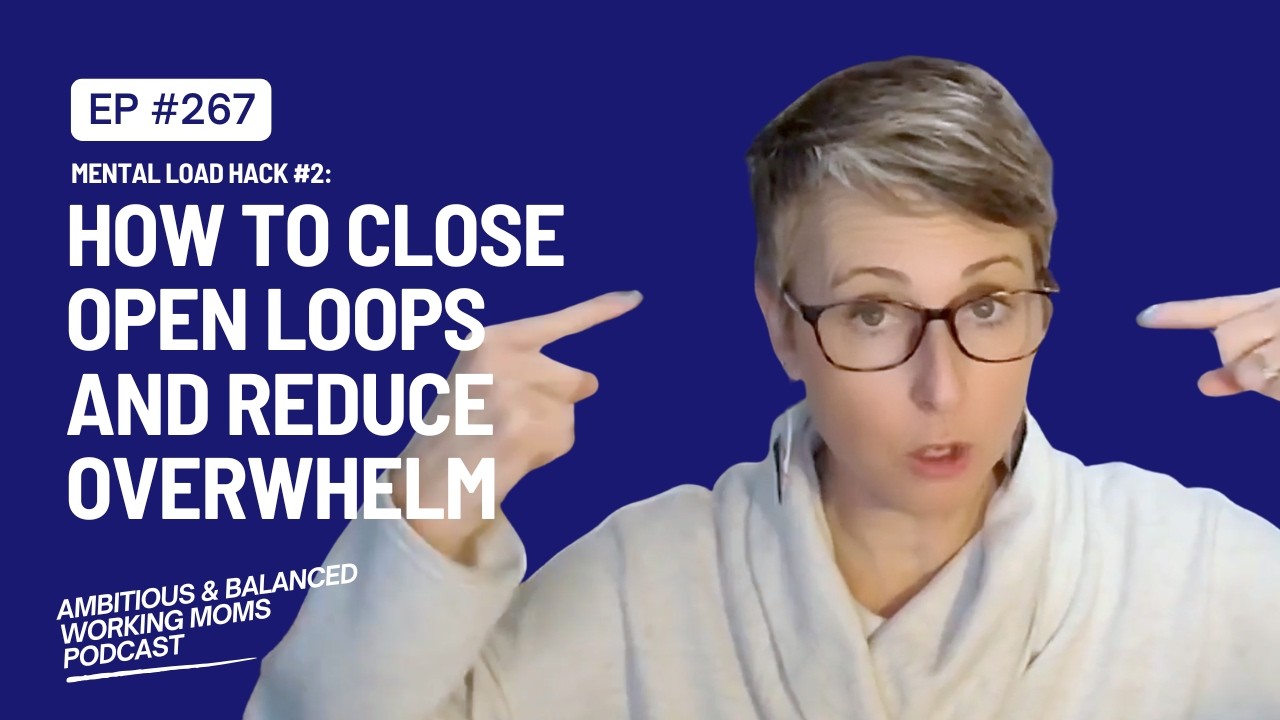 Mental Load Hack #2: How to Close Open Loops and Reduce Overwhelm