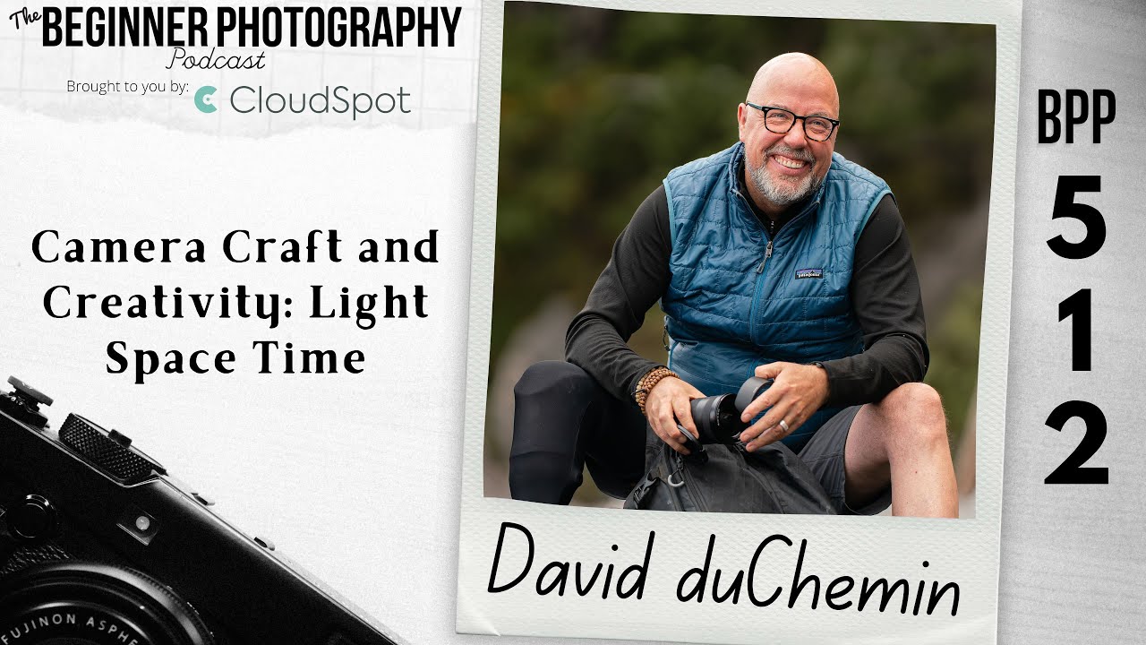 Camera Craft and Creativity: Light Space Time with David duChemin