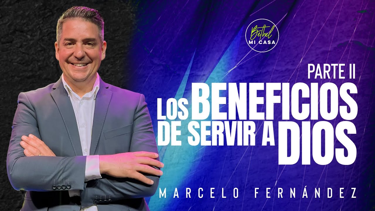 Los Beneficios de Servir a Dios - Parte II | Pr. Marcelo Fernández | #ICBethelMICASA