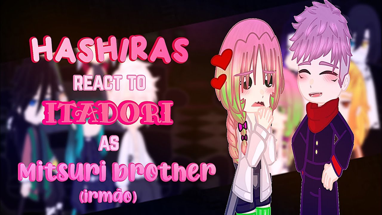 「 🇧🇷/🇺🇸/🇪🇸 - HASHIRAS react to ITADORI as MITSURI BROTHER 」                            → 1/1←