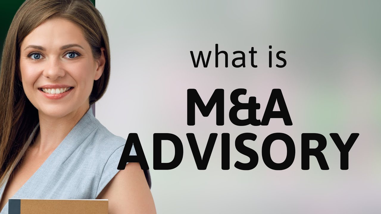 Understanding M&A Advisory