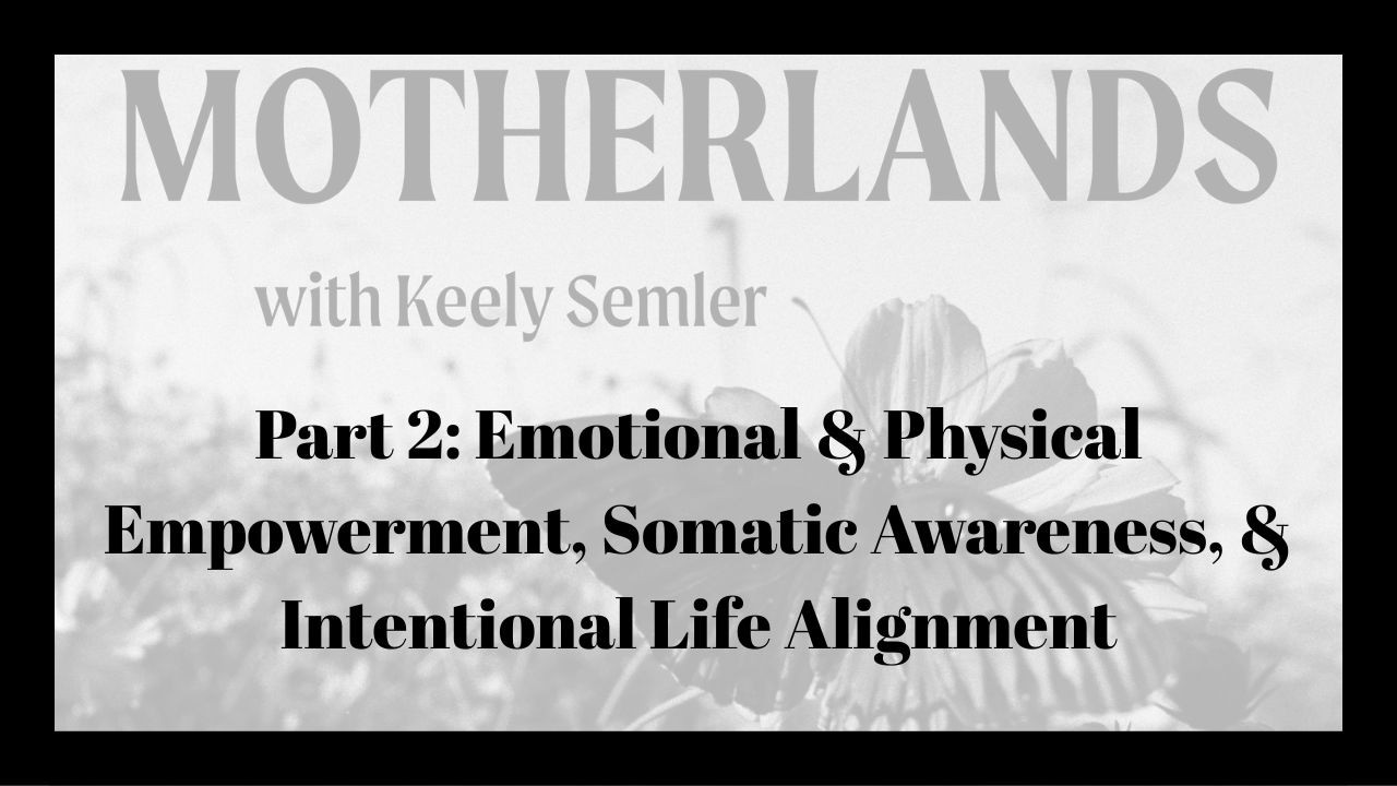 Part 2: Emotional & Physical Empowerment, Somatic Awareness, & Intentional Life Alignment