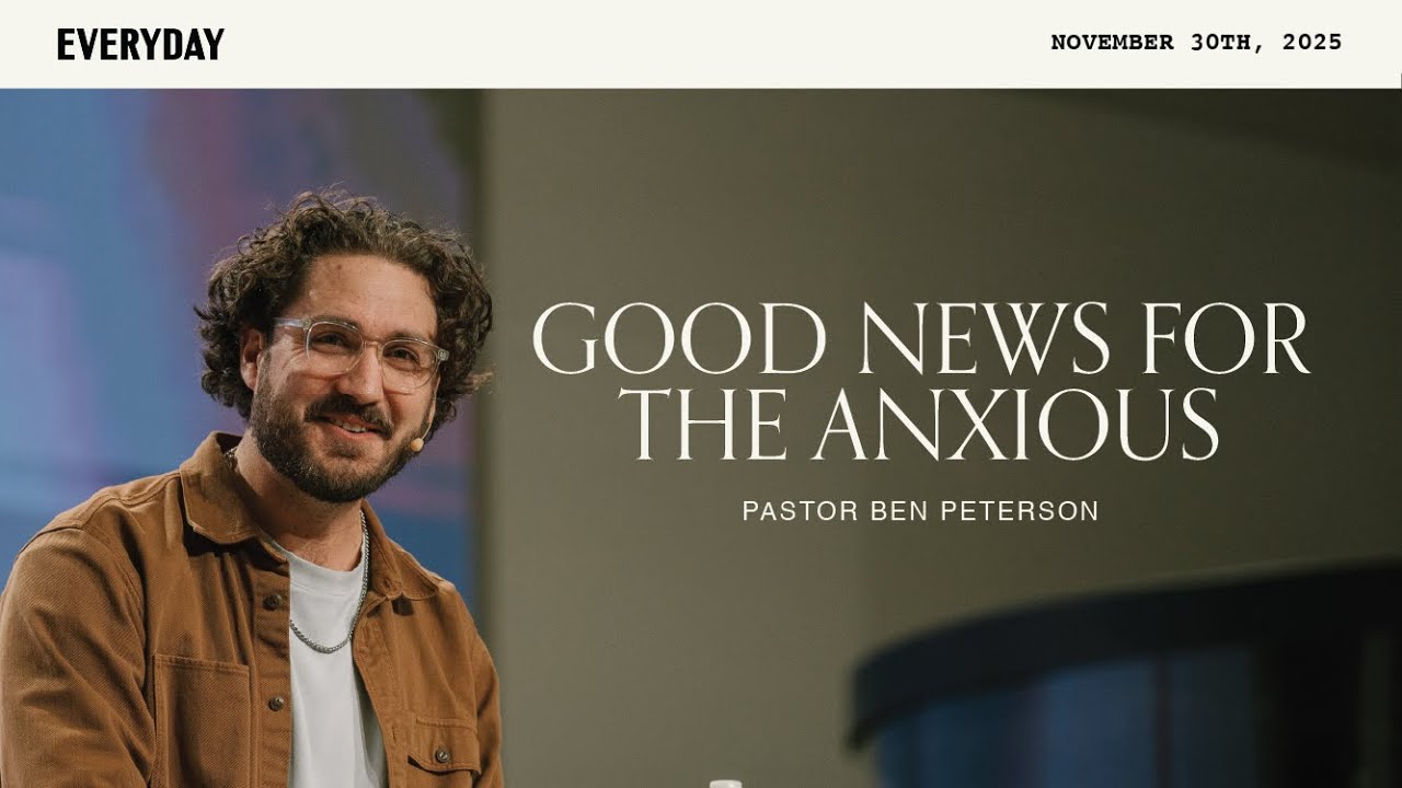 Good News For The Anxious | Ben Peterson | Nov 30