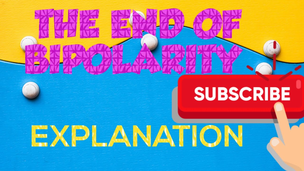THE END OF BIPOLARITY- COMPLETE EXPLANATION#, THE END OF BIPOLARITY-FULLY EXPLAINED 2026#,
