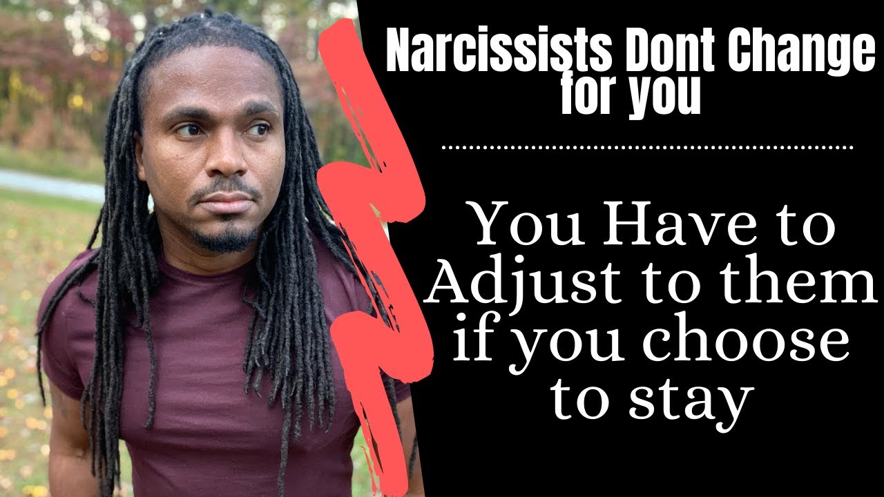 Narcissists dont change for you, you have to change for them. toxic people make you adjust to them