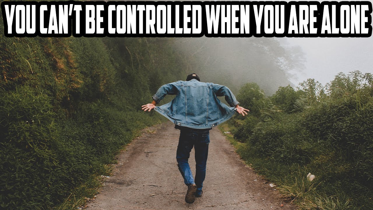 If You're Alone As A Man Society Can't Control You As Easily
