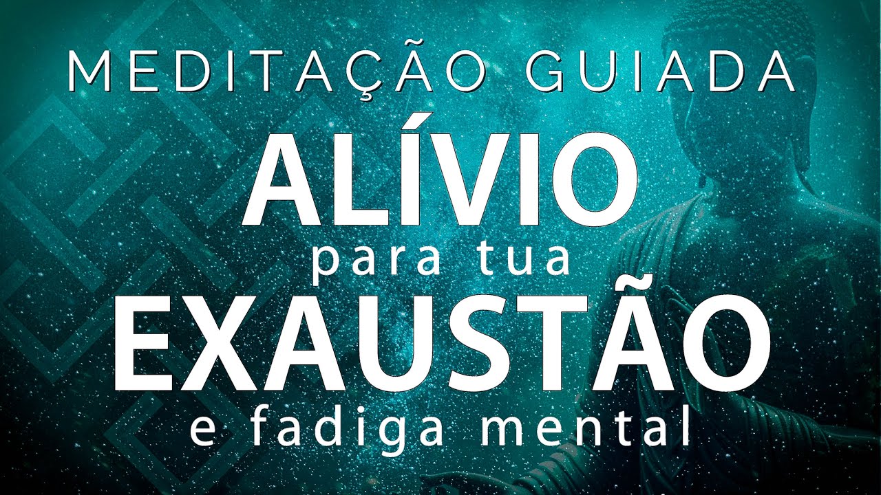MEDITAÇÃO GUIADA – ALÍVIO PROFUNDO E COMPLETO PARA EXAUSTÃO MENTAL